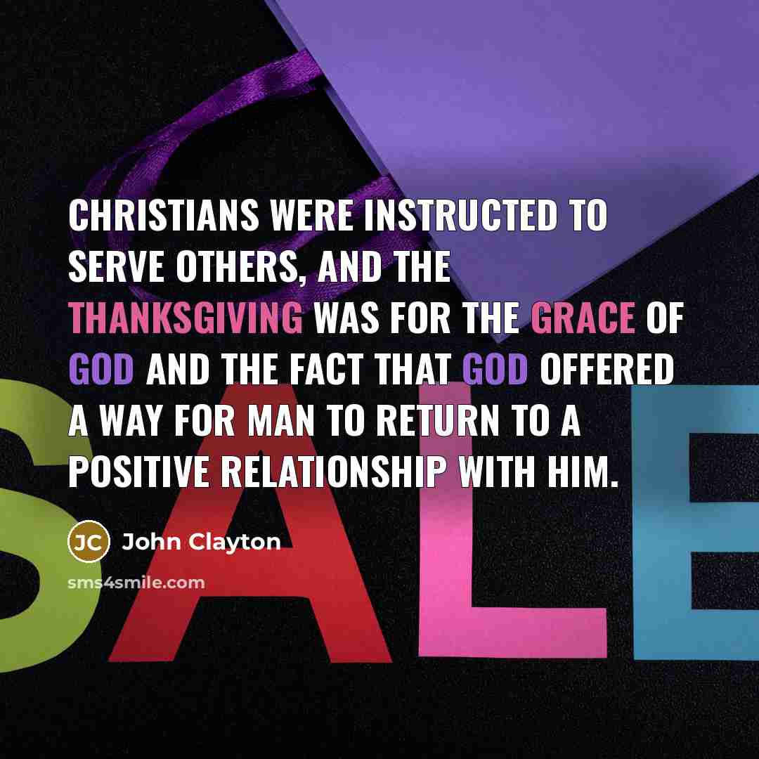 “Christians were instructed to serve others, and the thanksgiving was…” quote by John Clayton