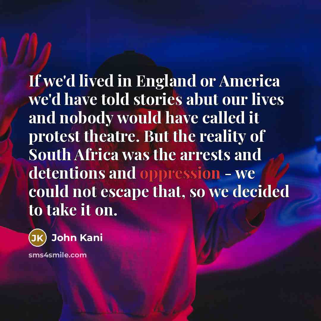 “If we'd lived in England or America we'd have told…” quote by John Kani