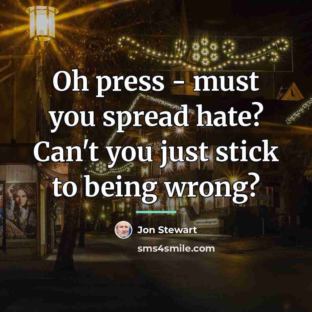 “Oh press - must you spread hate? Can't you just…” quote by Jon Stewart