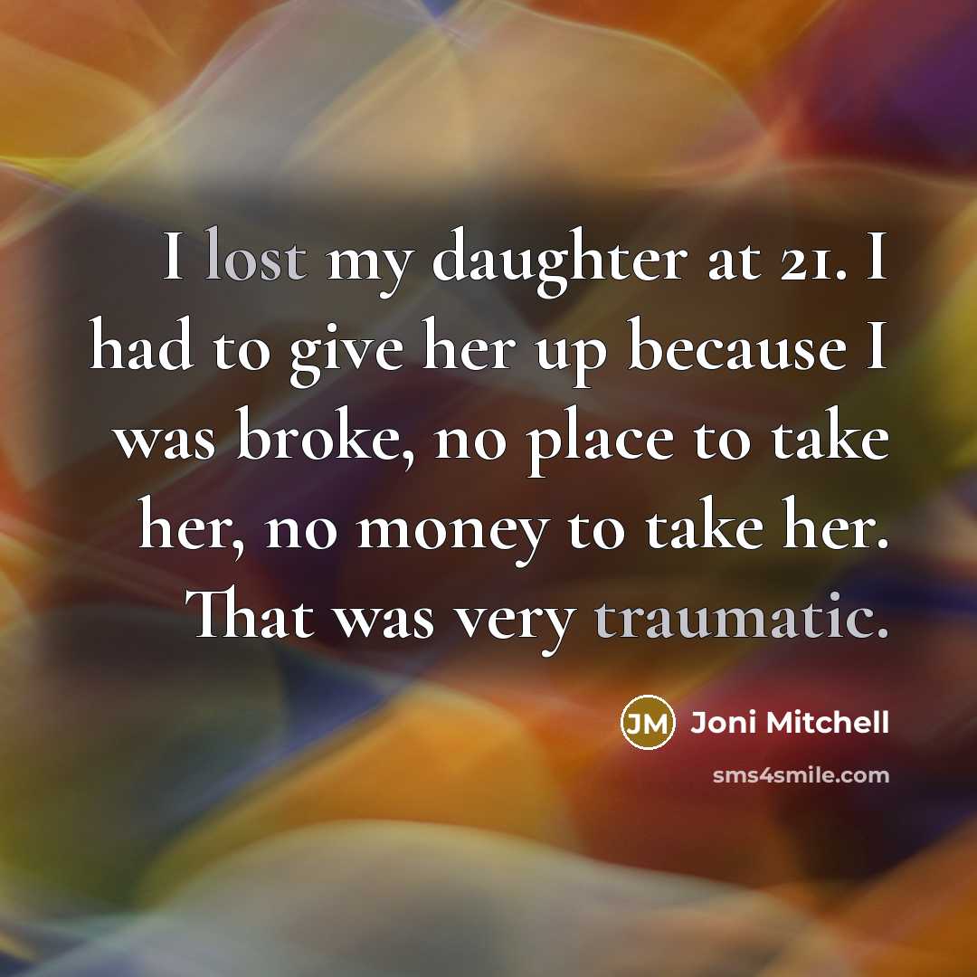 “I lost my daughter at 21. I had to give…” quote by Joni Mitchell