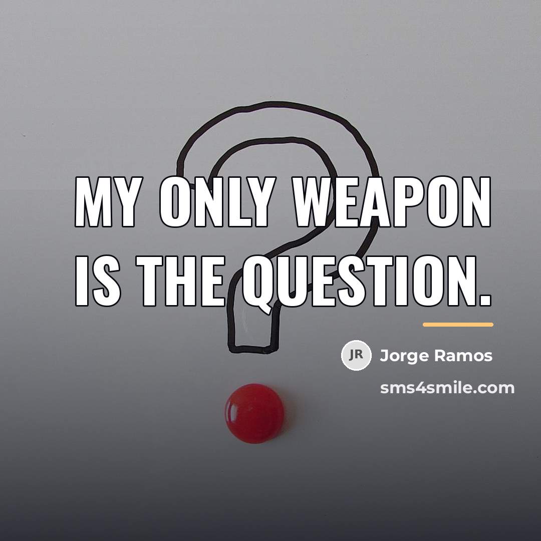 “My only weapon is the question.…” quote by Jorge Ramos