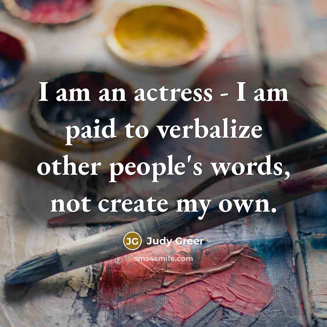 “I am an actress - I am paid to verbalize…” quote by Judy Greer