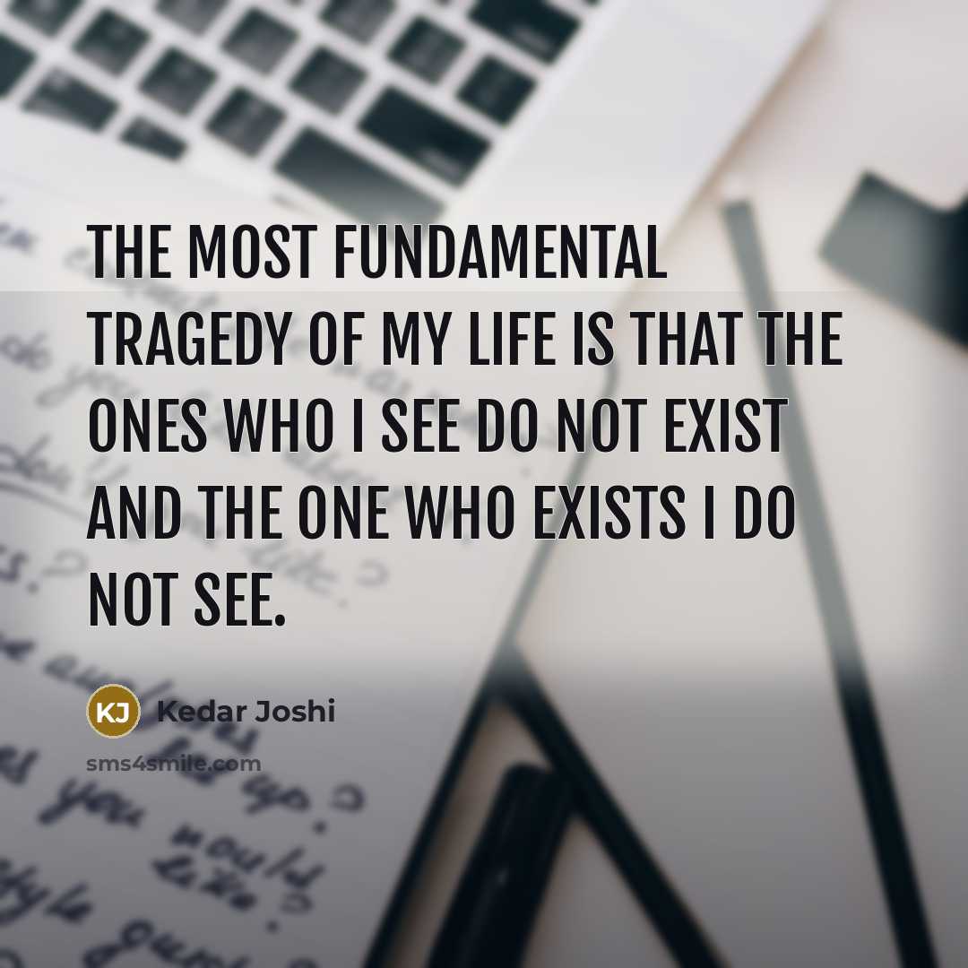 “The most fundamental tragedy of my life is that the…” quote by Kedar Joshi