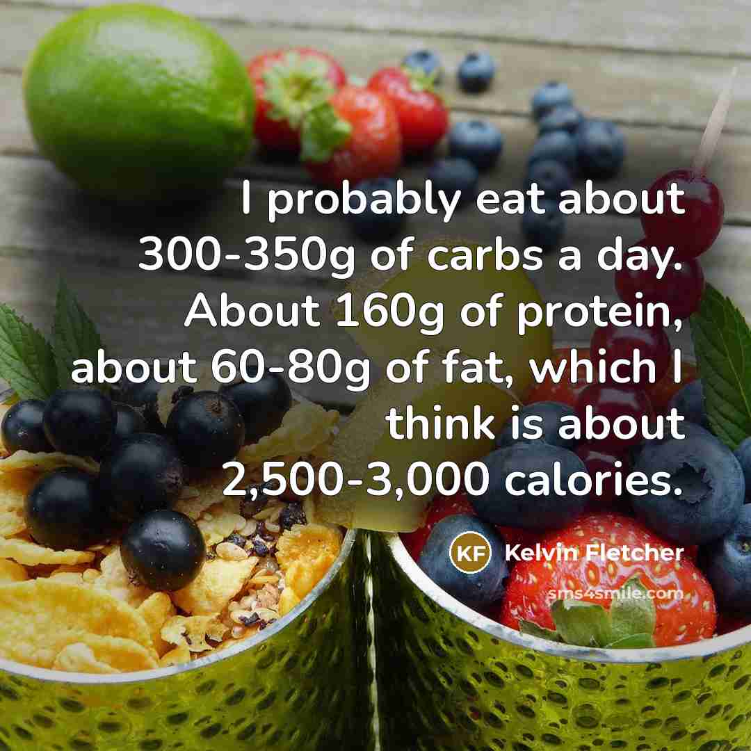 “I probably eat about 300-350g of carbs a day. About…” quote by Kelvin Fletcher