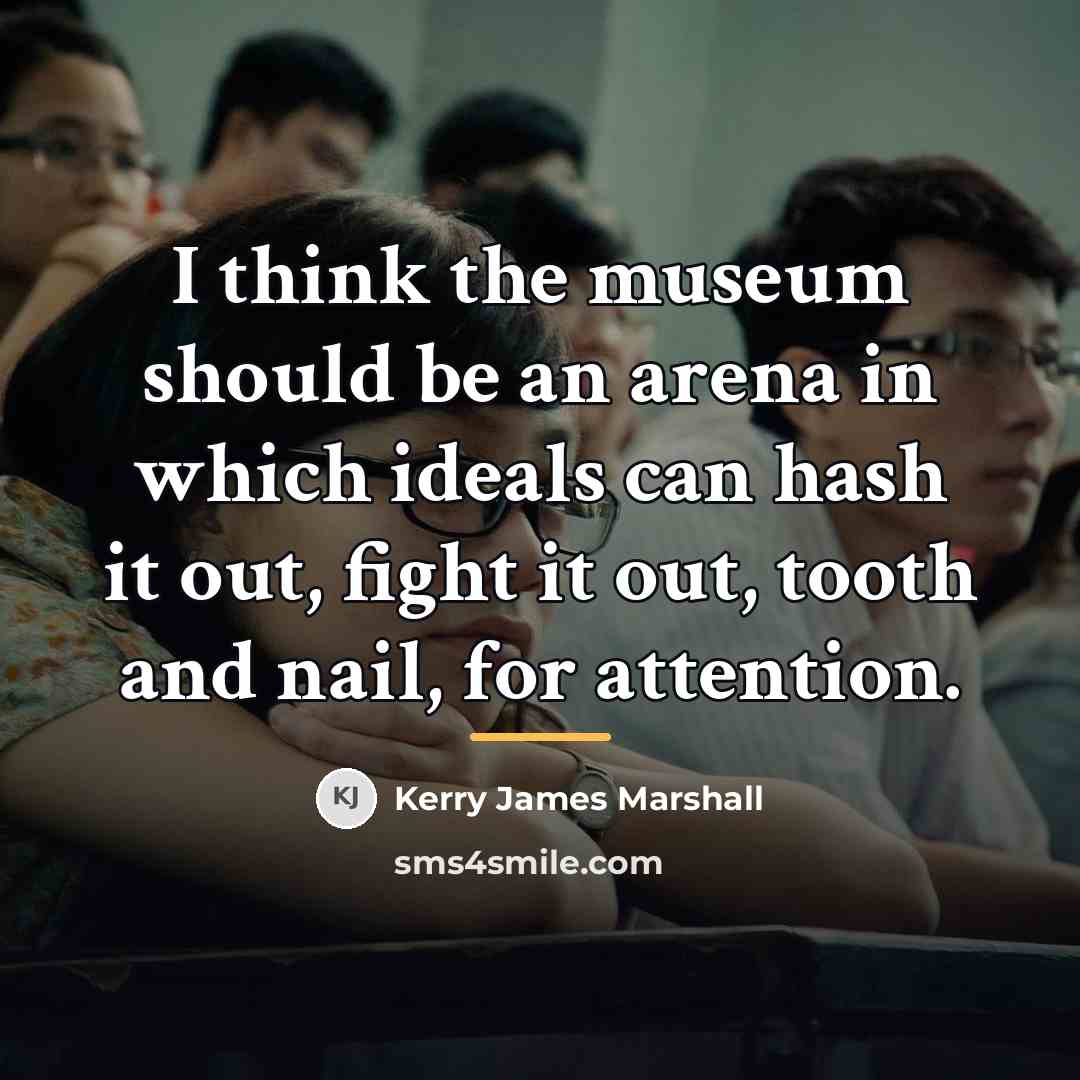 “I think the museum should be an arena in which…” quote by Kerry James Marshall