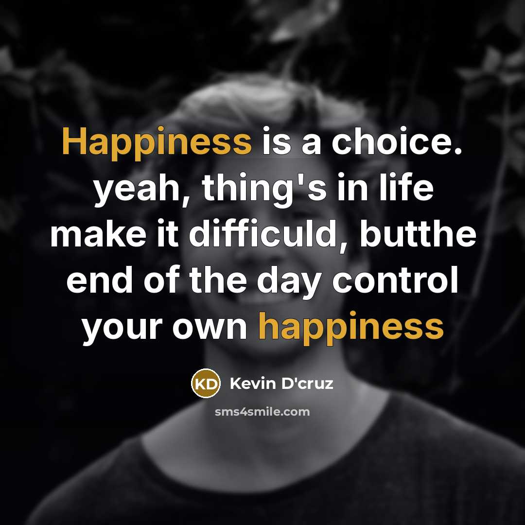 “Happiness is a choice. yeah, thing's in life make it…” quote by Kevin D'cruz