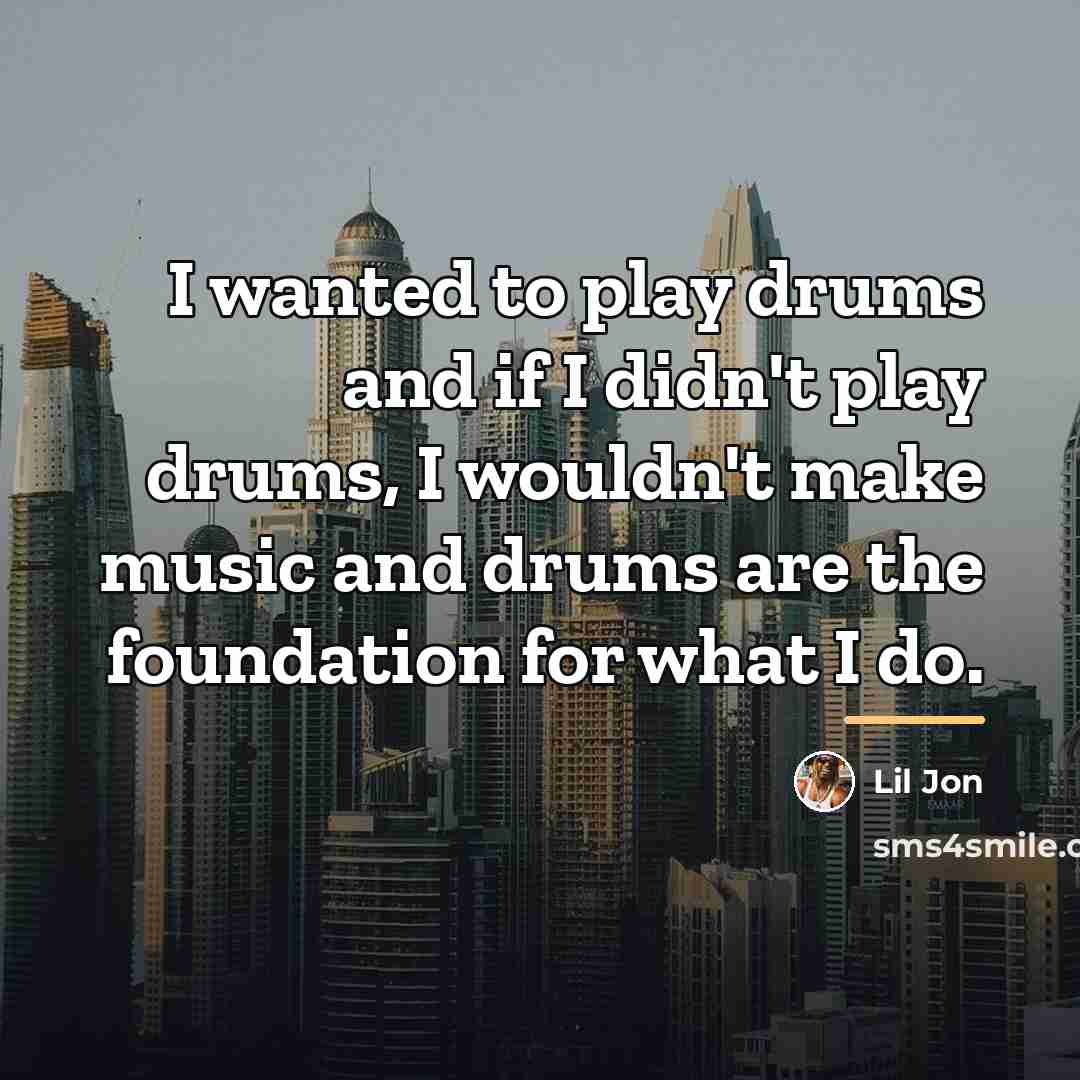 “I wanted to play drums and if I didn't play…” quote by Lil Jon