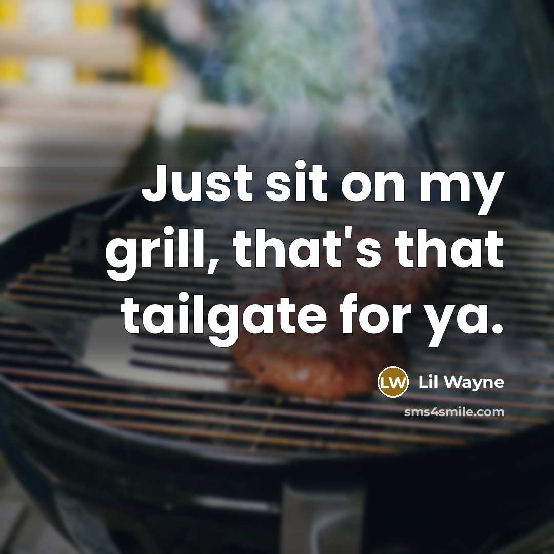 “Just sit on my grill, that's that tailgate for ya.…” quote by Lil Wayne