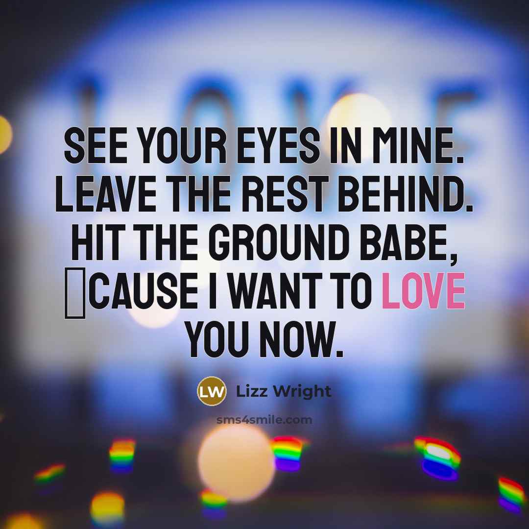 “See your eyes in mine. Leave the rest behind. Hit…” quote by Lizz Wright