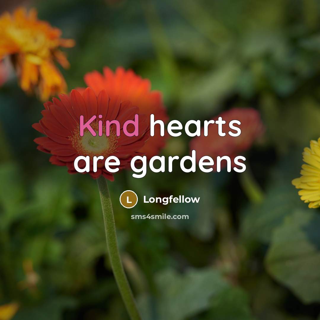 “Kind hearts are gardens…” quote by Longfellow