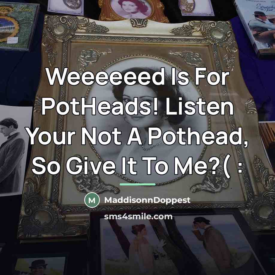 “Weeeeeed Is For PotHeads! Listen Your Not A Pothead, So…” quote by MaddisonnDoppest