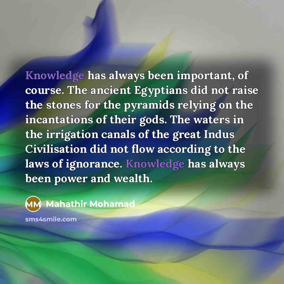 “Knowledge has always been important, of course. The ancient Egyptians…” quote by Mahathir Mohamad