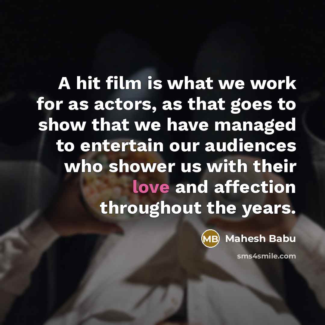 “A hit film is what we work for as actors,…” quote by Mahesh Babu