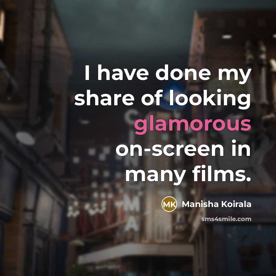 “I have done my share of looking glamorous on-screen in…” quote by Manisha Koirala
