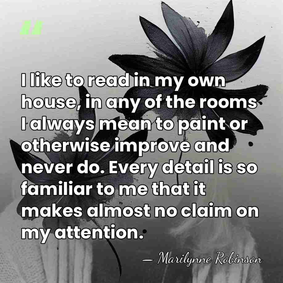 I like to read in my own house, in any of the&hellip; - Marilynne Robinson