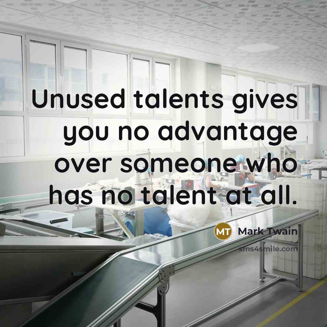 “Unused talents gives you no advantage over someone who has…” quote by Mark Twain