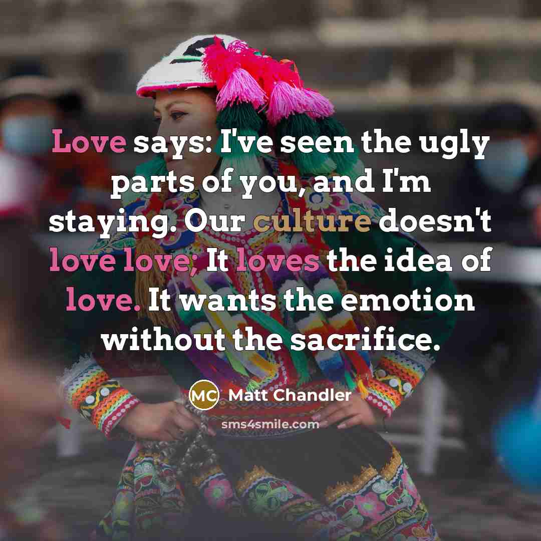 “Love says: I've seen the ugly parts of you, and…” quote by Matt Chandler