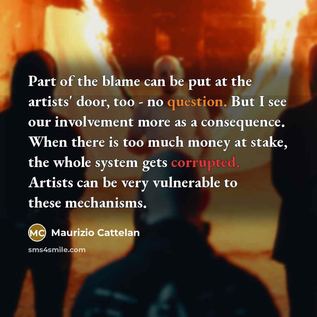 “Part of the blame can be put at the artists'…” quote by Maurizio Cattelan