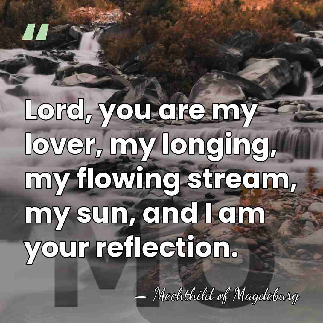 Lord, you are my lover, my longing, my flowing stream, my sun,&hellip; - Mechthild of Magdeburg