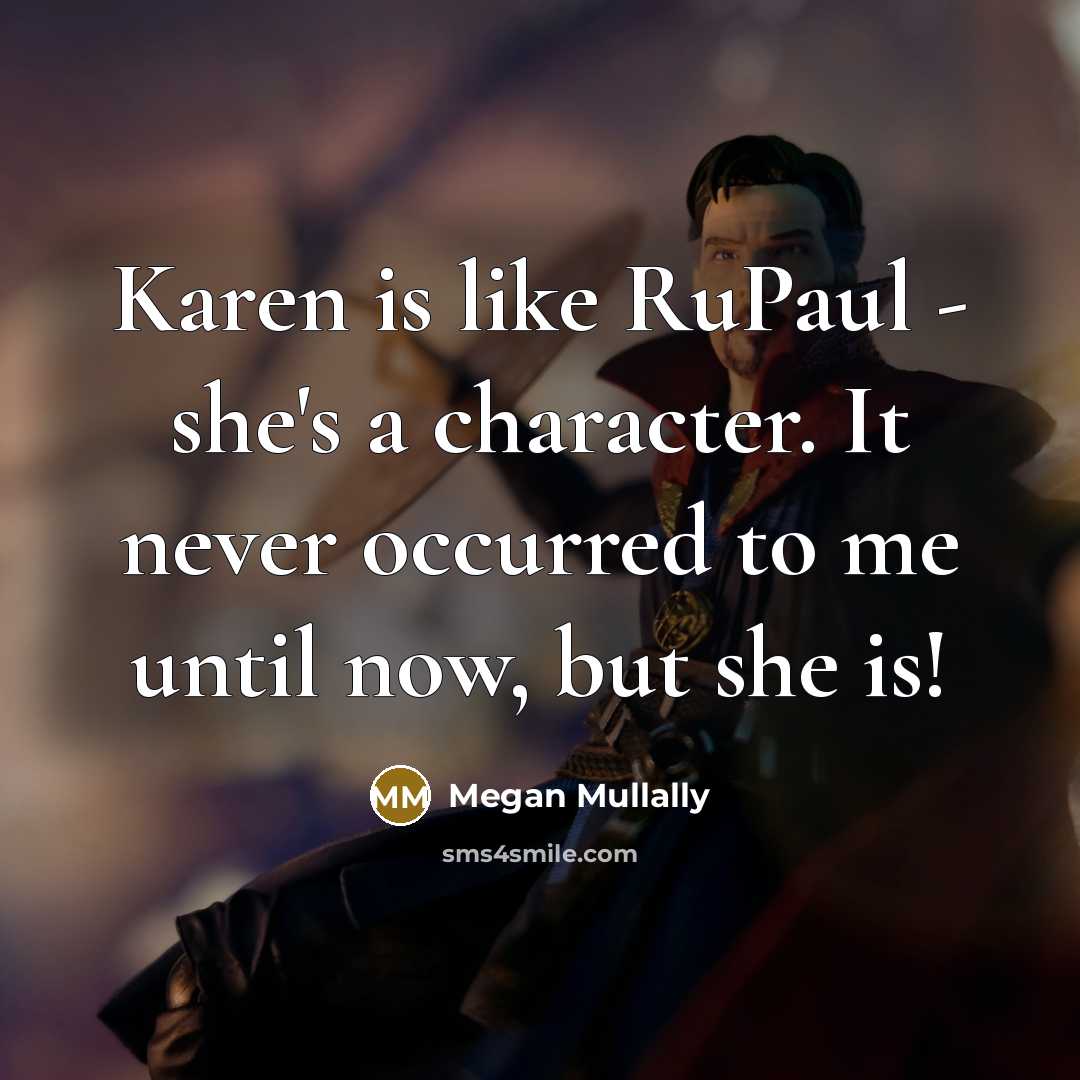“Karen is like RuPaul - she's a character. It never…” quote by Megan Mullally