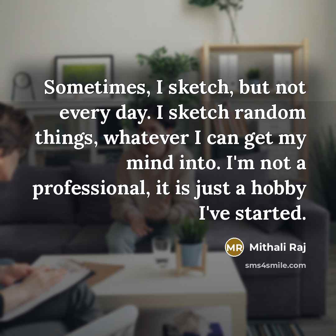 “Sometimes, I sketch, but not every day. I sketch random…” quote by Mithali Raj