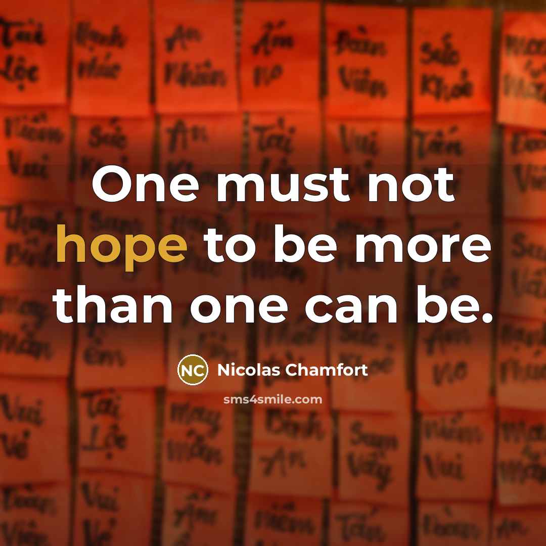 “One must not hope to be more than one can…” quote by Nicolas Chamfort