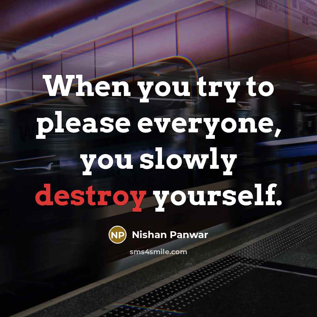 “When you try to please everyone, you slowly destroy yourself.…” quote by Nishan Panwar