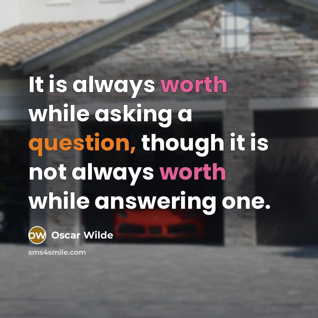 “It is always worth while asking a question, though it is not always worth while answering one.” quote by Oscar Wilde