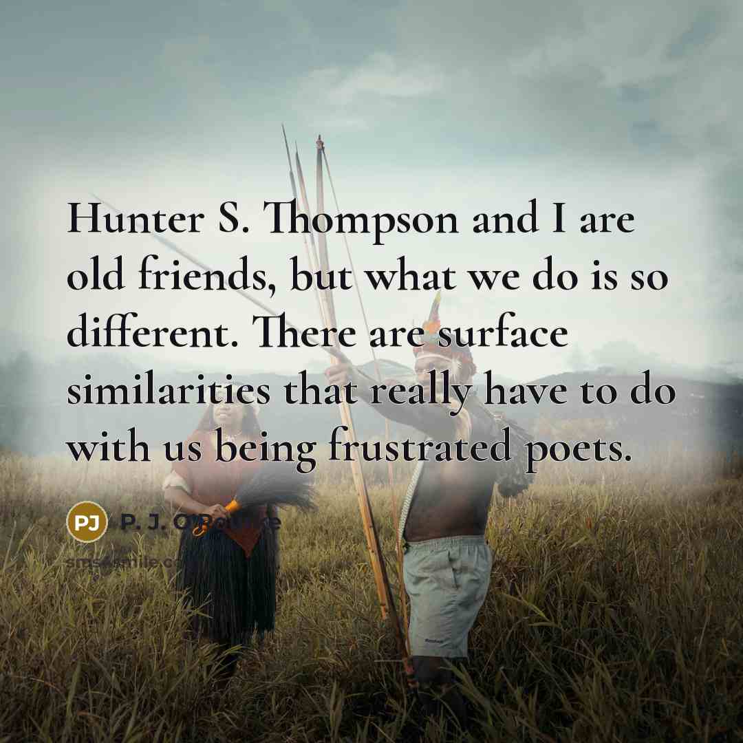 “Hunter S. Thompson and I are old friends, but what…” quote by P. J. O'Rourke