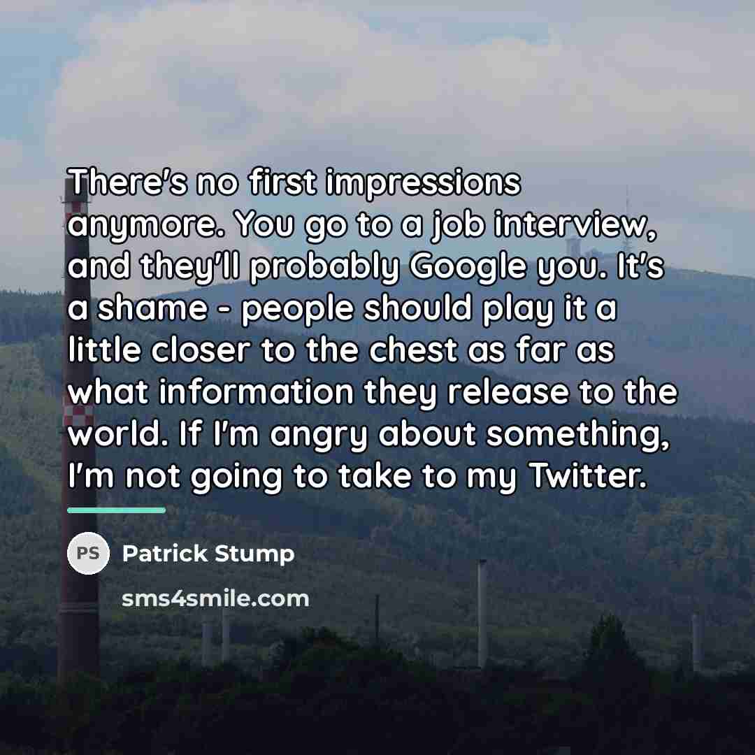 “There's no first impressions anymore. You go to a job…” quote by Patrick Stump