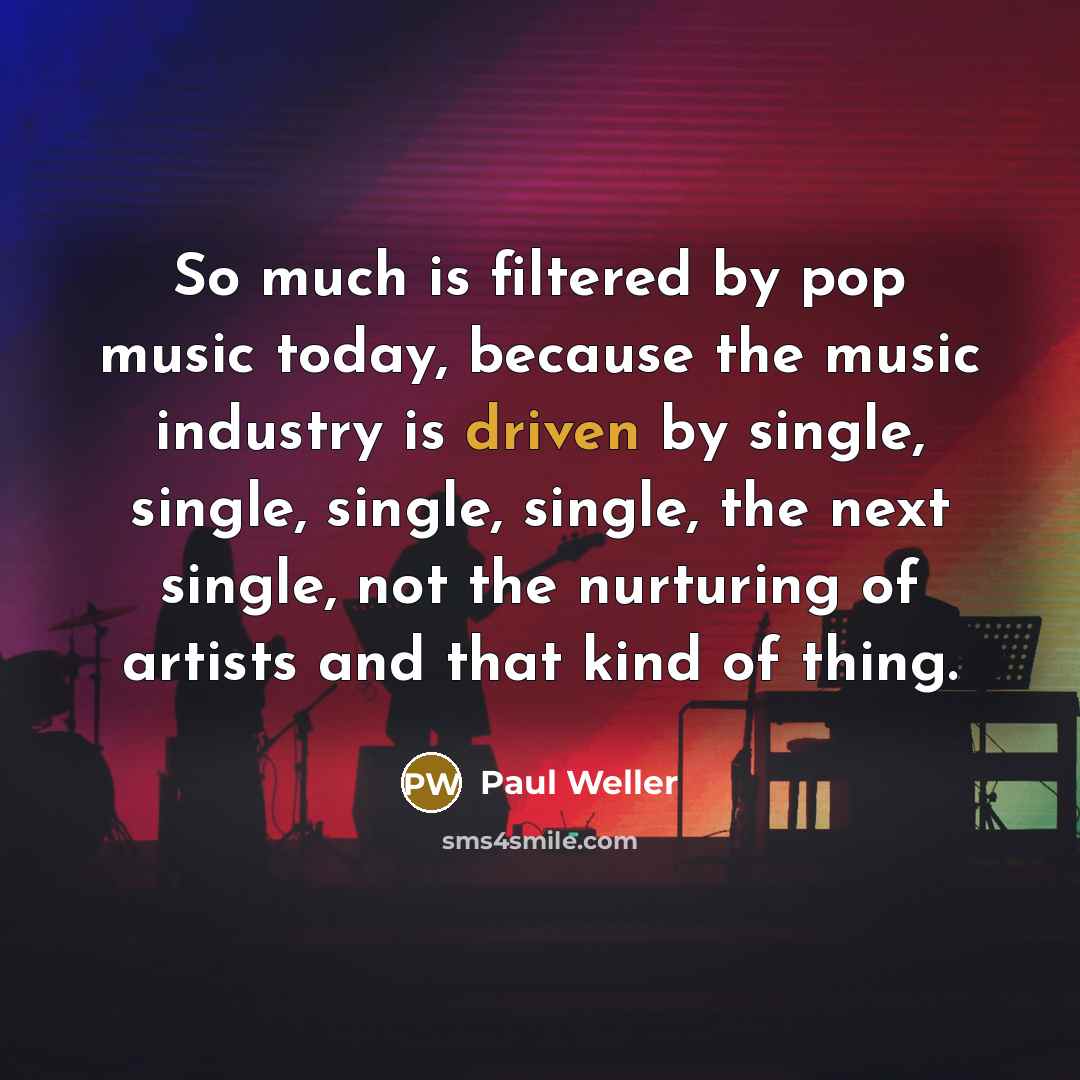 “So much is filtered by pop music today, because the…” quote by Paul Weller