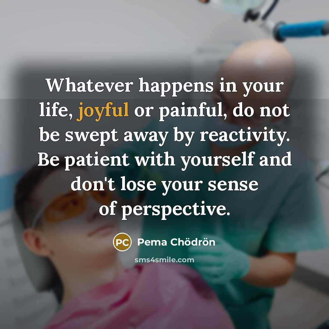 “Whatever happens in your life, joyful or painful, do not…” quote by Pema Chodron