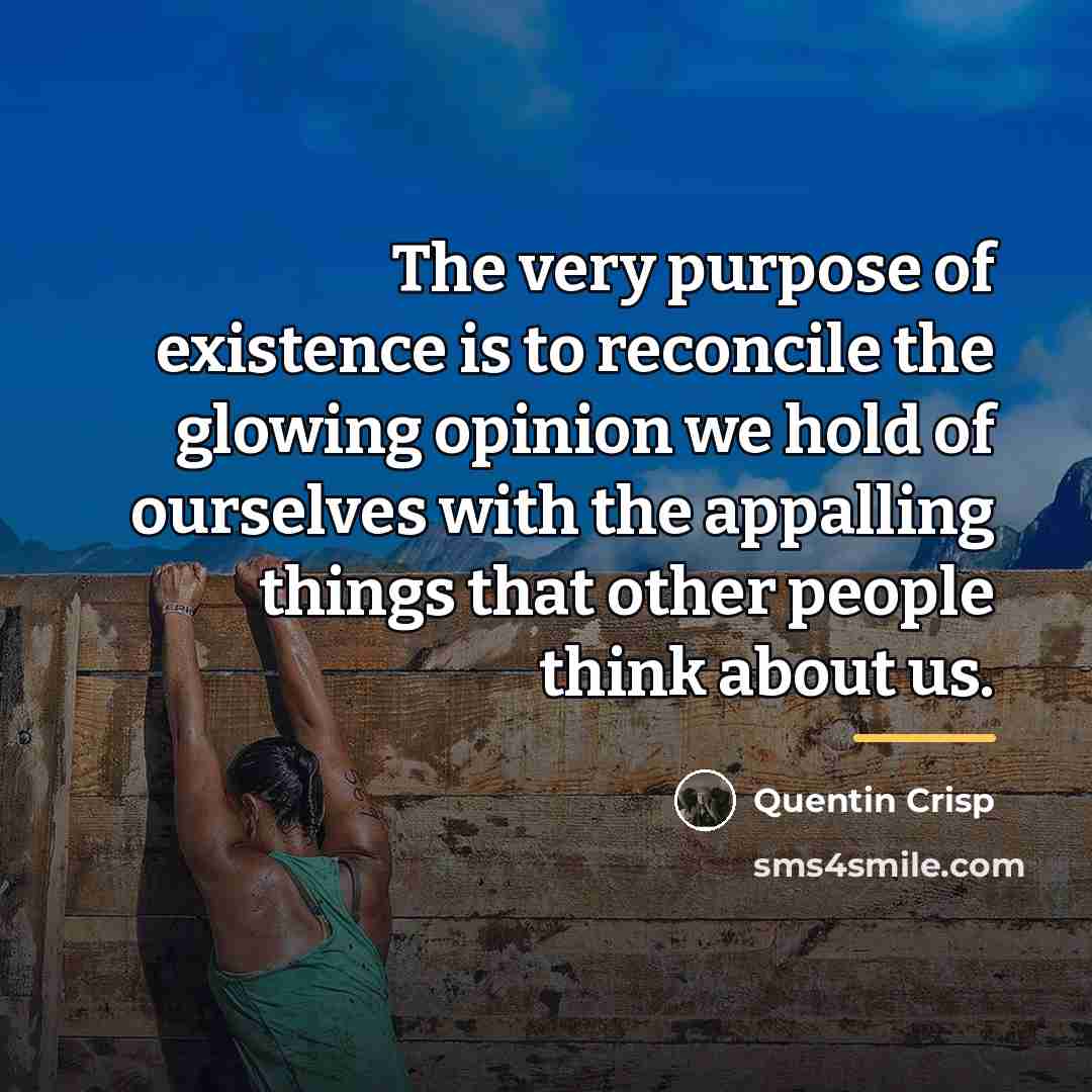“The very purpose of existence is to reconcile the glowing…” quote by Quentin Crisp