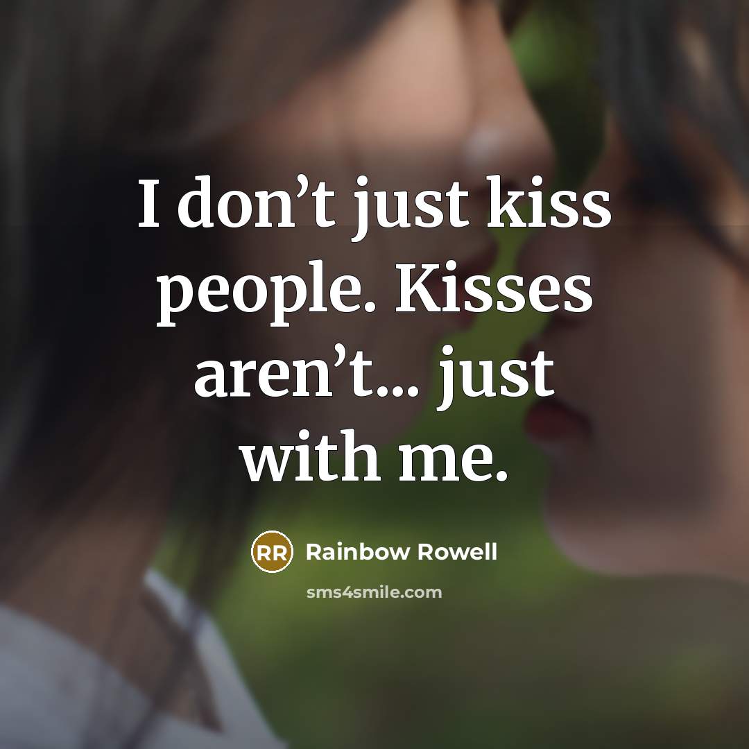 “I don’t just kiss people. Kisses aren’t... just with me.…” quote by Rainbow Rowell