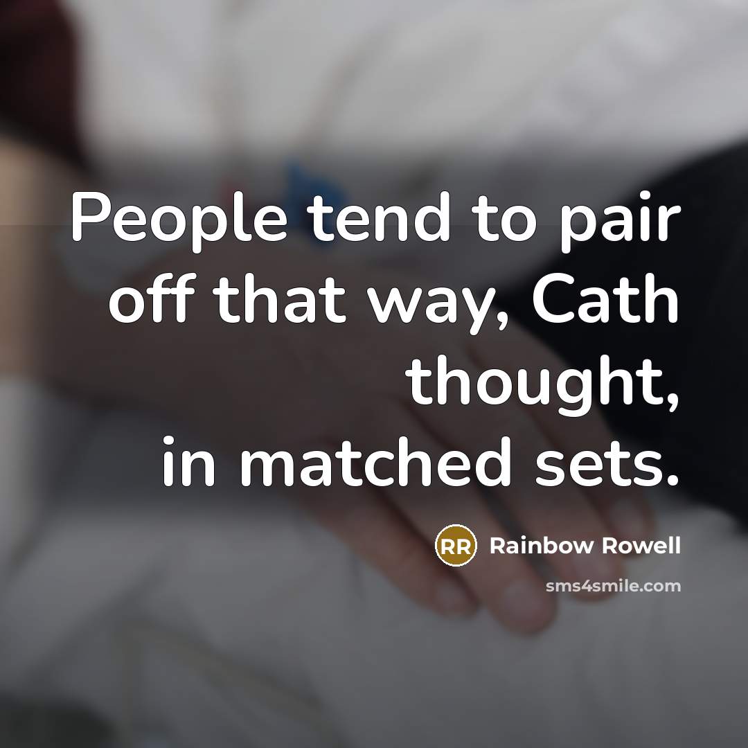 “People tend to pair off that way, Cath thought, in…” quote by Rainbow Rowell