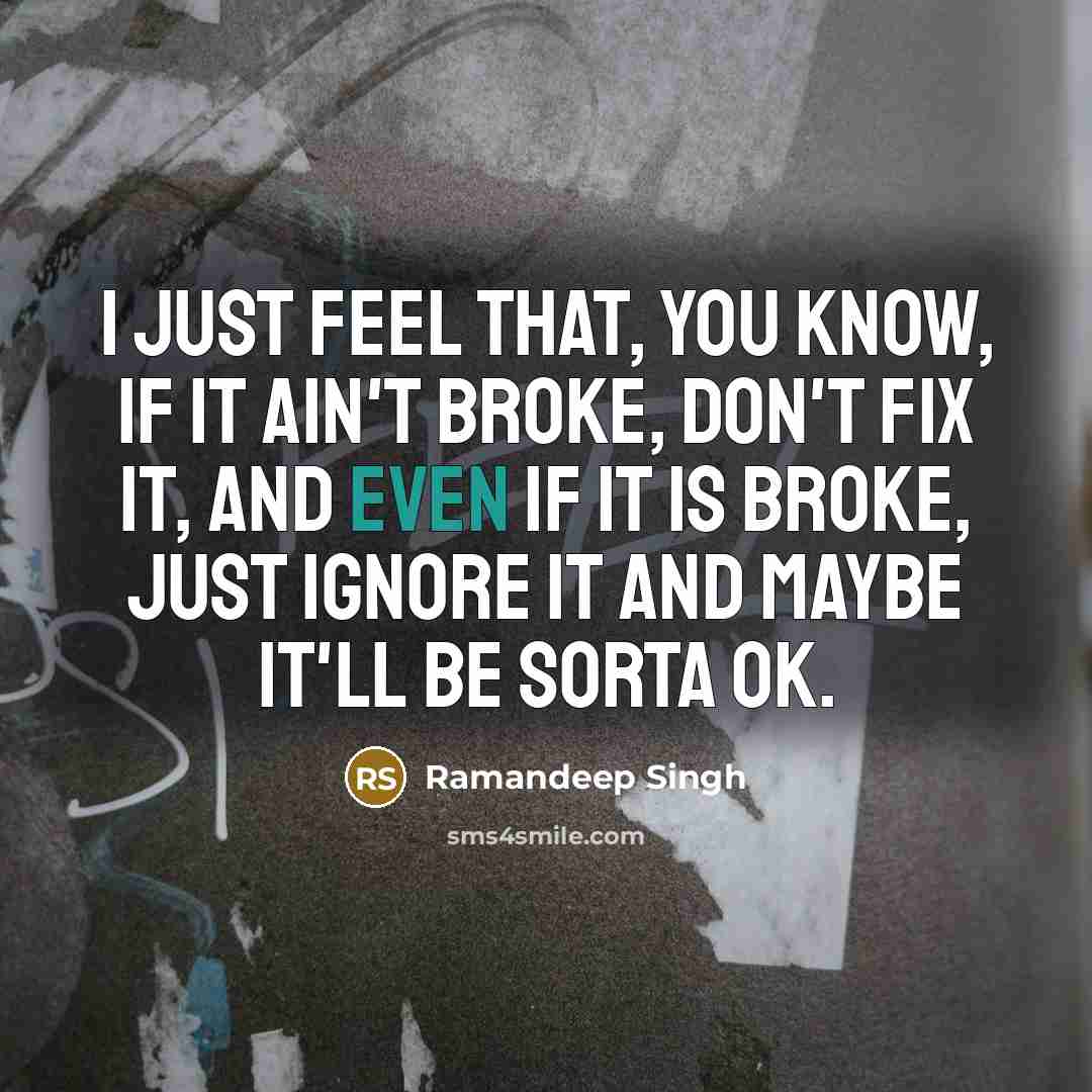 “I just feel that, you know, if it ain't broke,…” quote by Ramandeep Singh