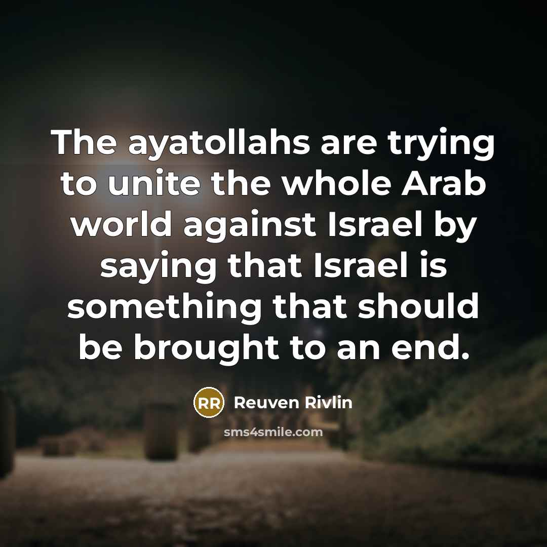 “The ayatollahs are trying to unite the whole Arab world…” quote by Reuven Rivlin