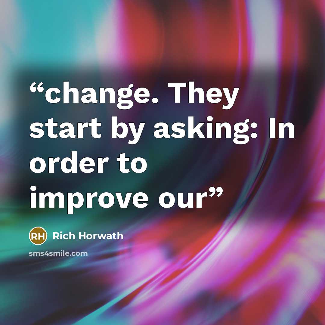 “change. They start by asking: In order to improve our” quote by Rich Horwath