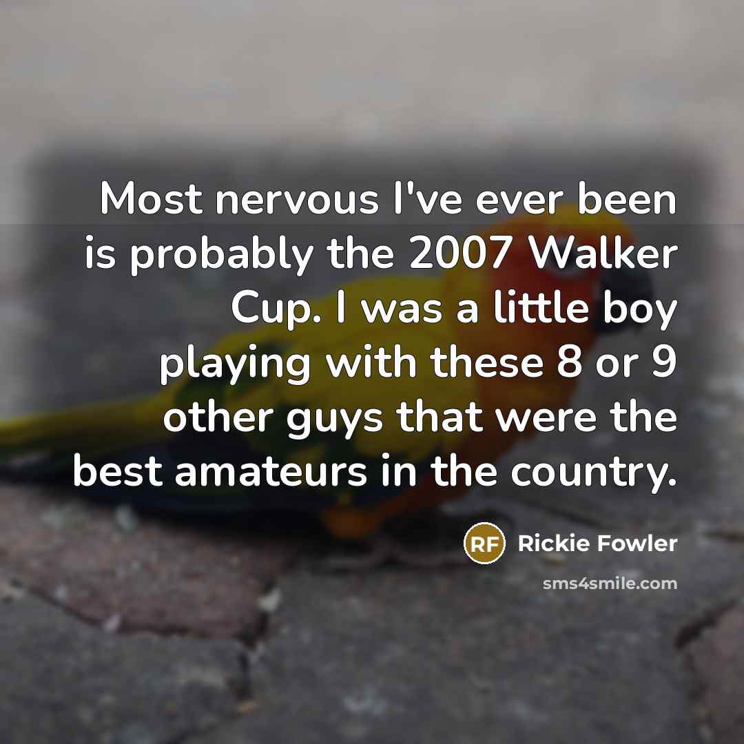 “Most nervous I've ever been is probably the 2007 Walker…” quote by Rickie Fowler