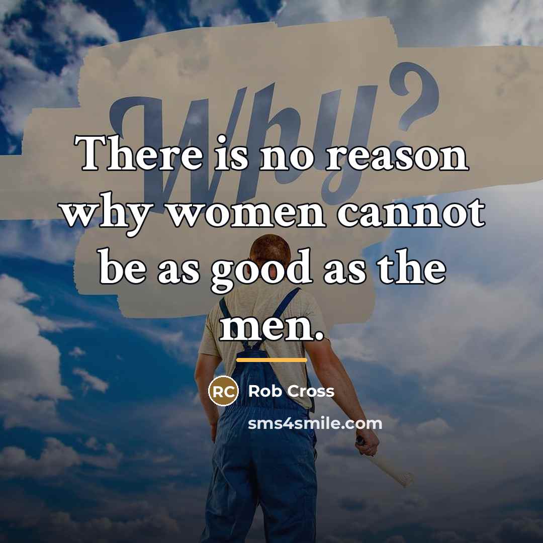 “There is no reason why women cannot be as good…” quote by Rob Cross