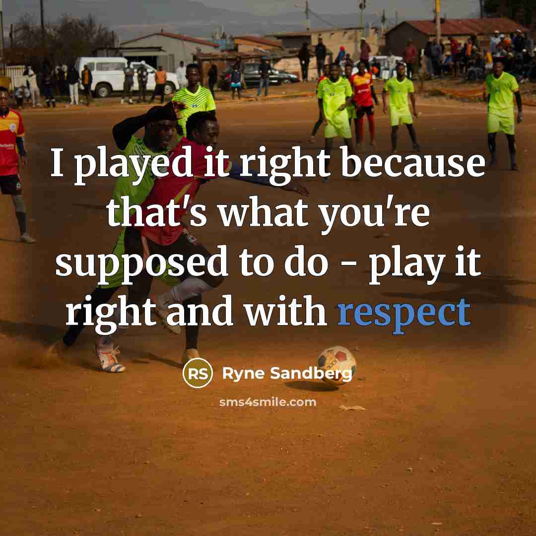 “I played it right because that's what you're supposed to…” quote by Ryne Sandberg