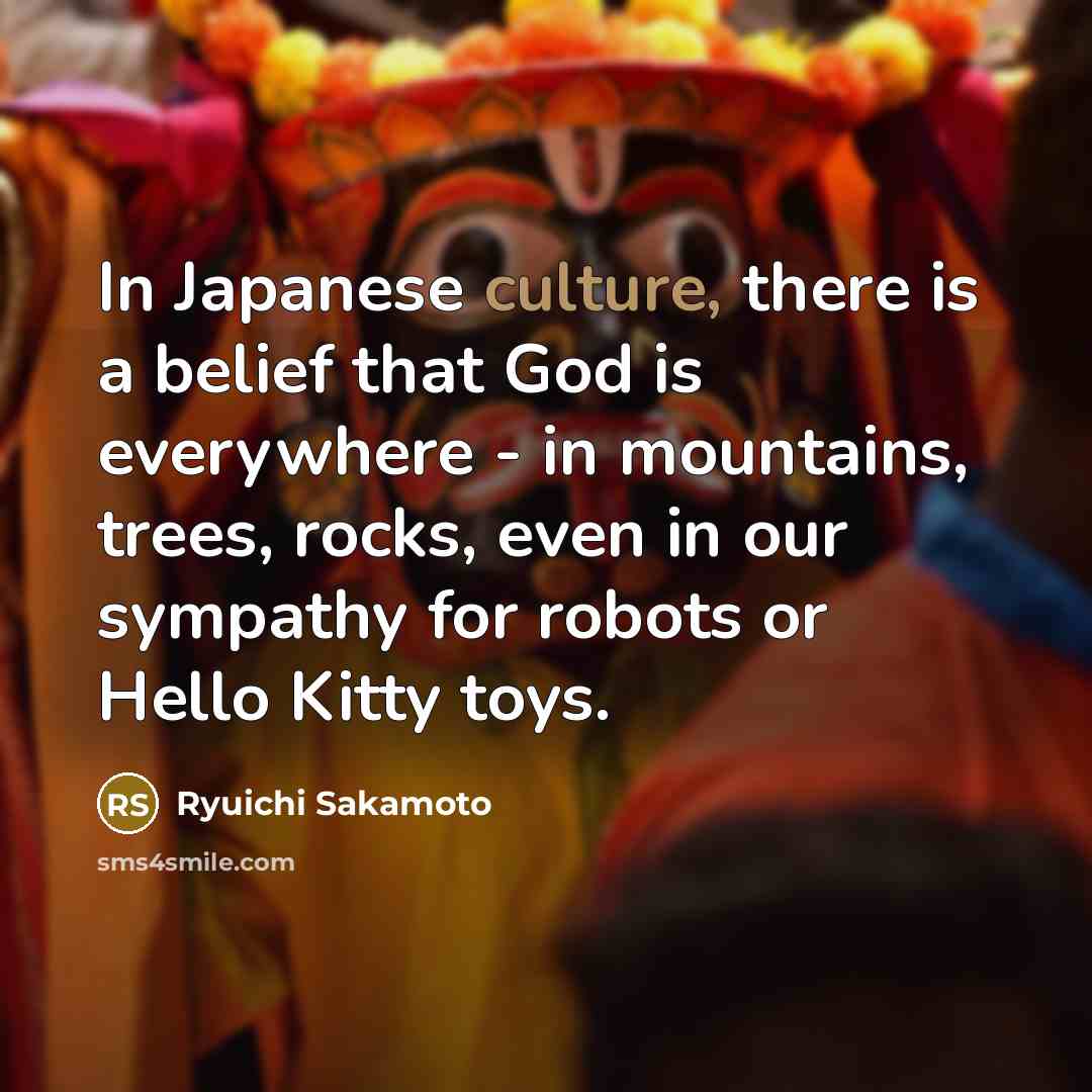 “In Japanese culture, there is a belief that God is…” quote by Ryuichi Sakamoto