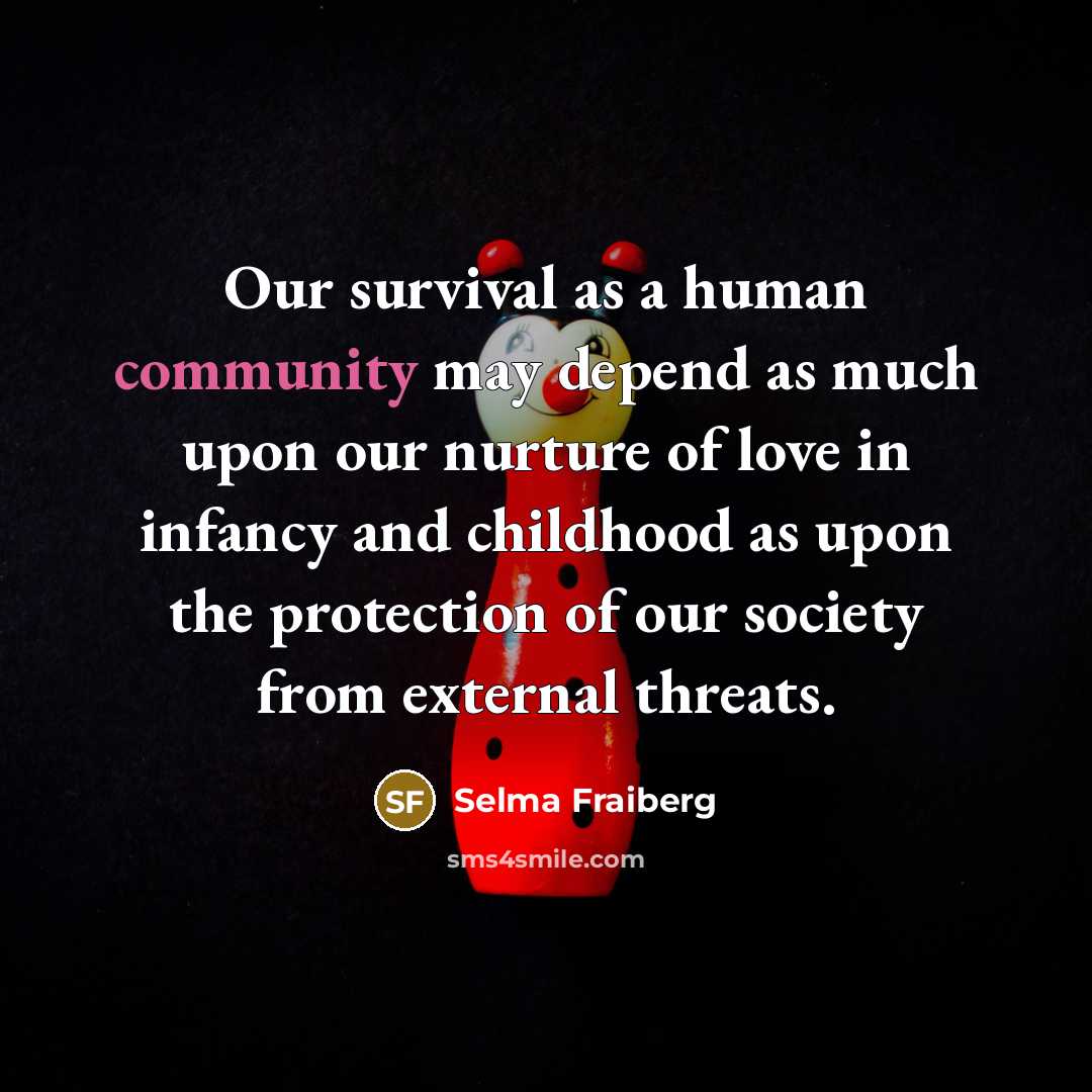 “Our survival as a human community may depend as much…” quote by Selma Fraiberg