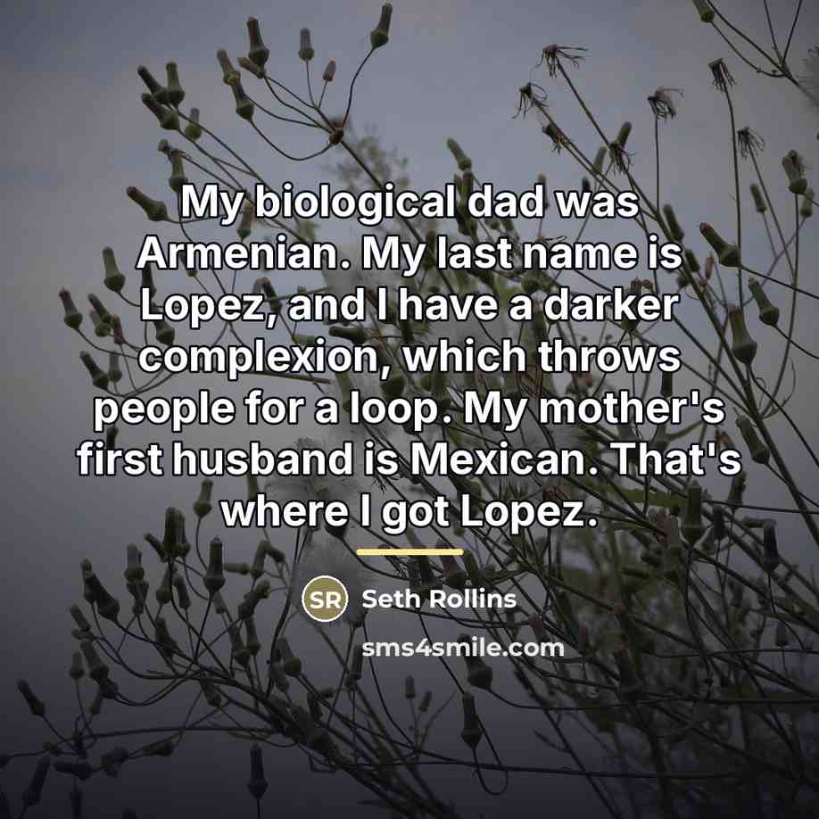 “My biological dad was Armenian. My last name is Lopez,…” quote by Seth Rollins