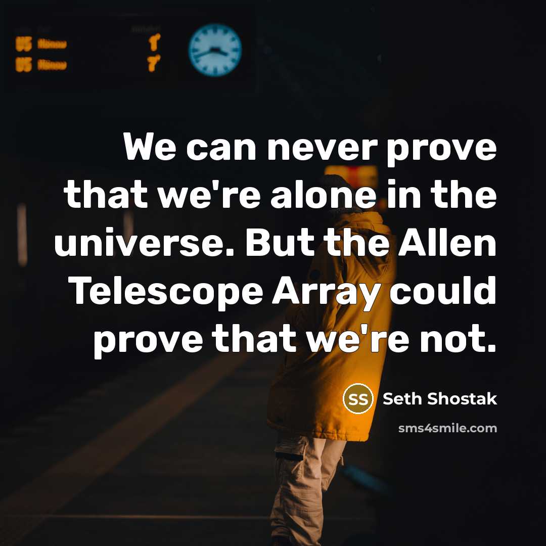 “We can never prove that we're alone in the universe.…” quote by Seth Shostak
