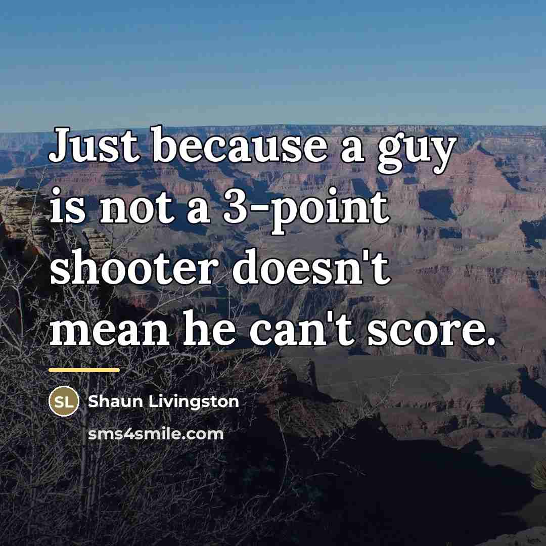“Just because a guy is not a 3-point shooter doesn't…” quote by Shaun Livingston