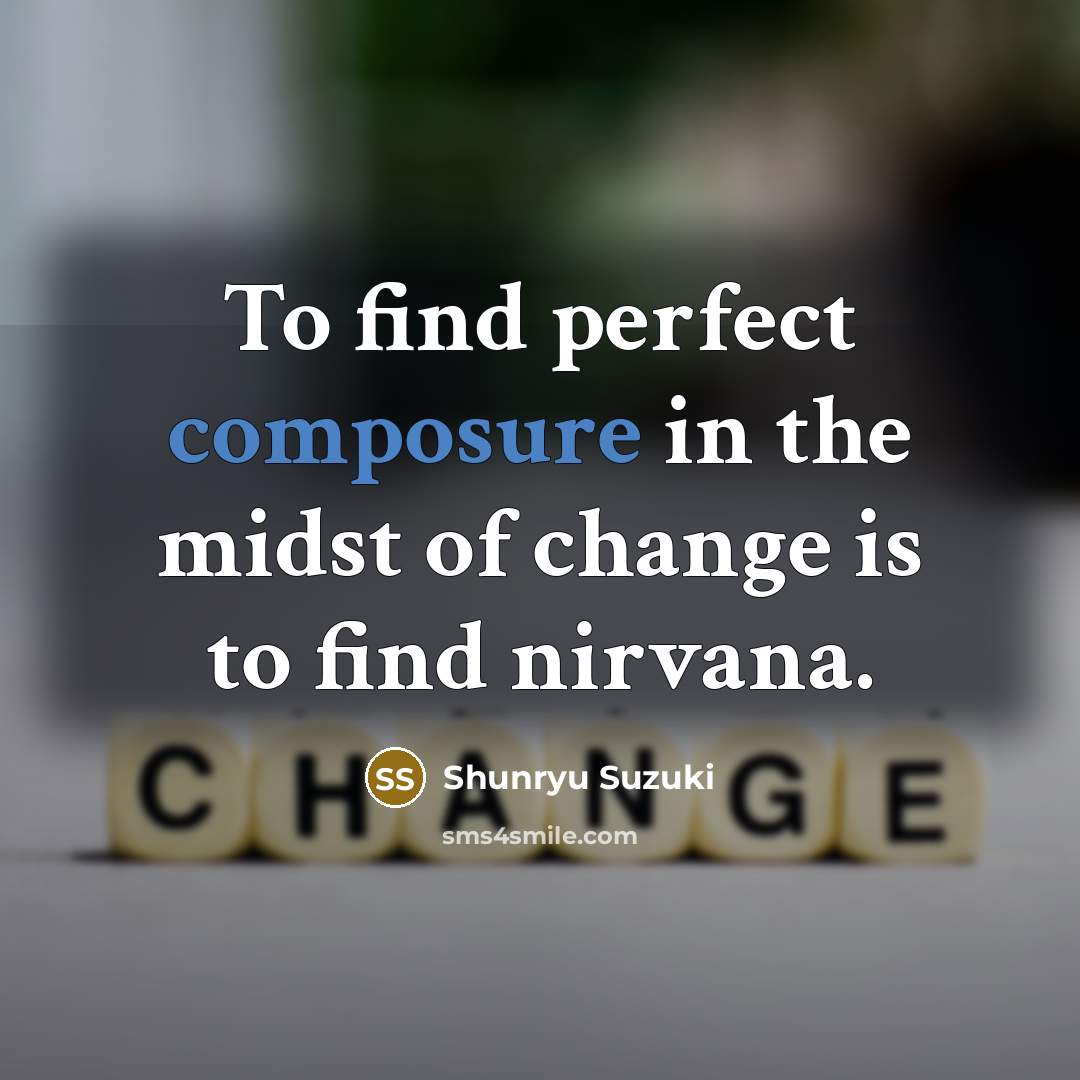“To find perfect composure in the midst of change is…” quote by Shunryu Suzuki
