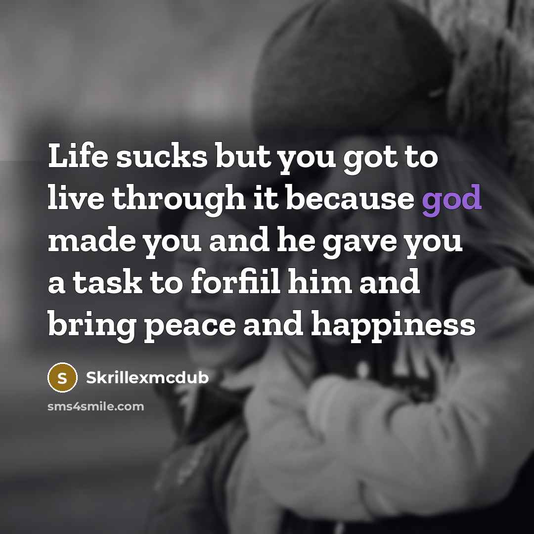 “Life sucks but you got to live through it because god made you and he gave you a task to forfiil him and bring peace and happiness” quote by Skrillexmcdub