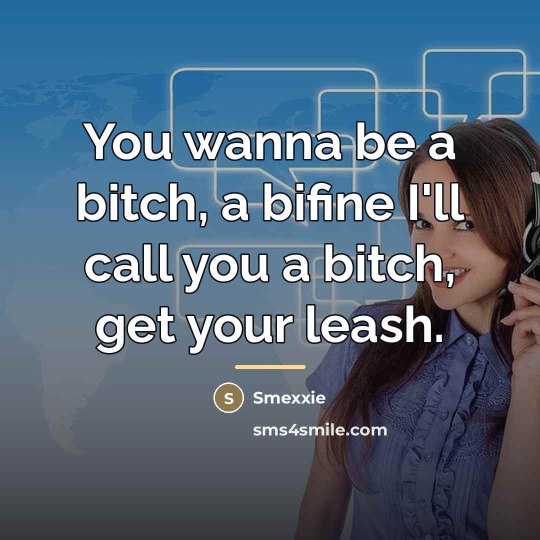 “You wanna be a bitch, a bifine I'll call you…” quote by Smexxie