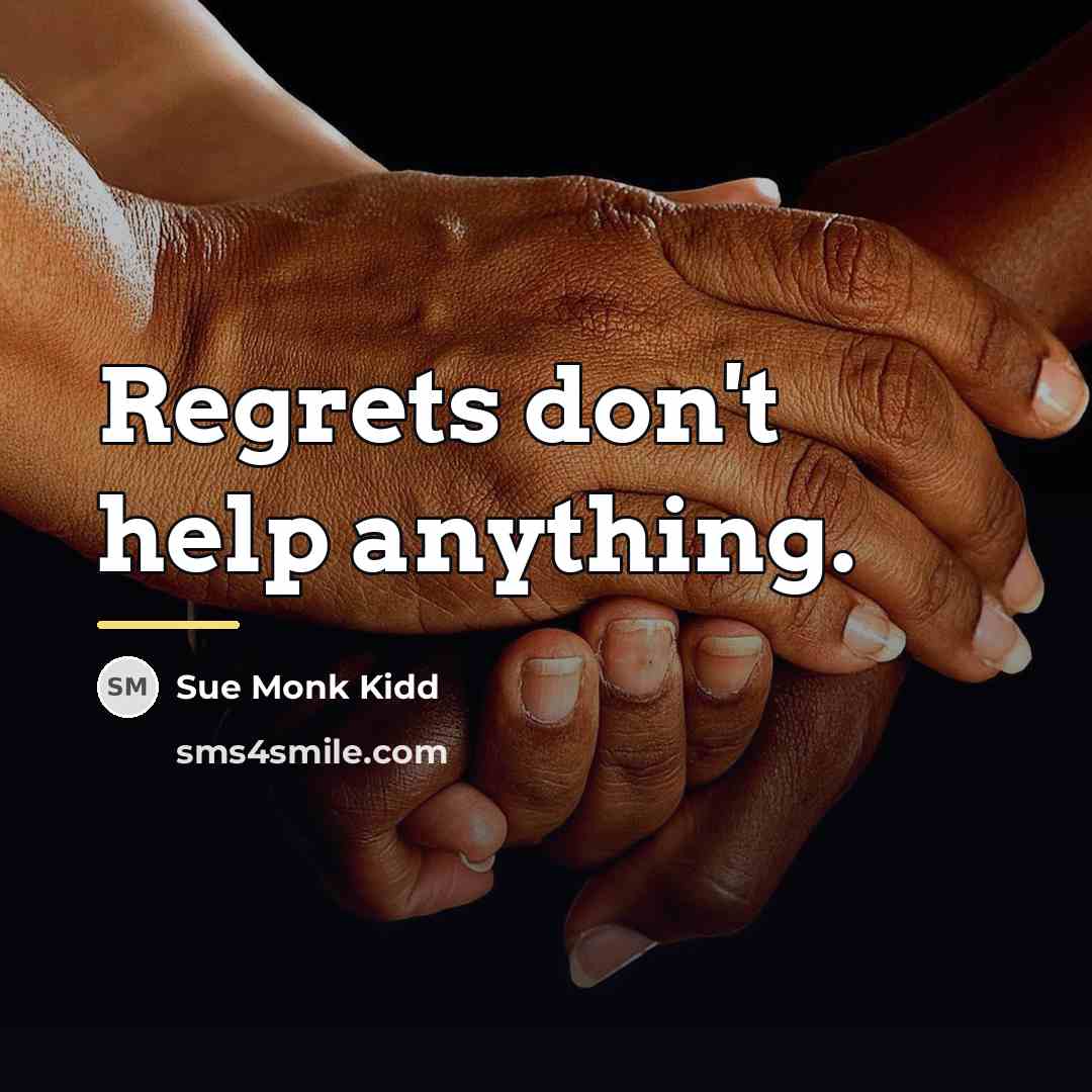 “Regrets don't help anything.…” quote by Sue Monk Kidd